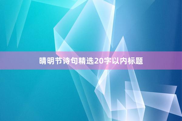 晴明节诗句精选20字以内标题