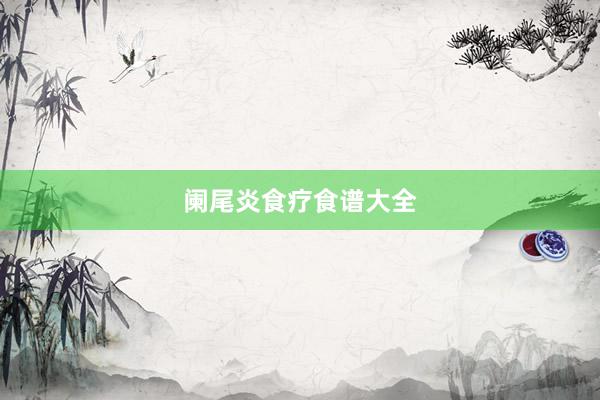阑尾炎食疗食谱大全